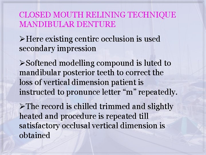 CLOSED MOUTH RELINING TECHNIQUE MANDIBULAR DENTURE ØHere existing centirc occlusion is used secondary impression