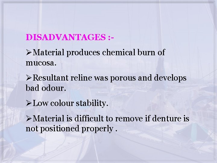 DISADVANTAGES : - ØMaterial produces chemical burn of mucosa. ØResultant reline was porous and