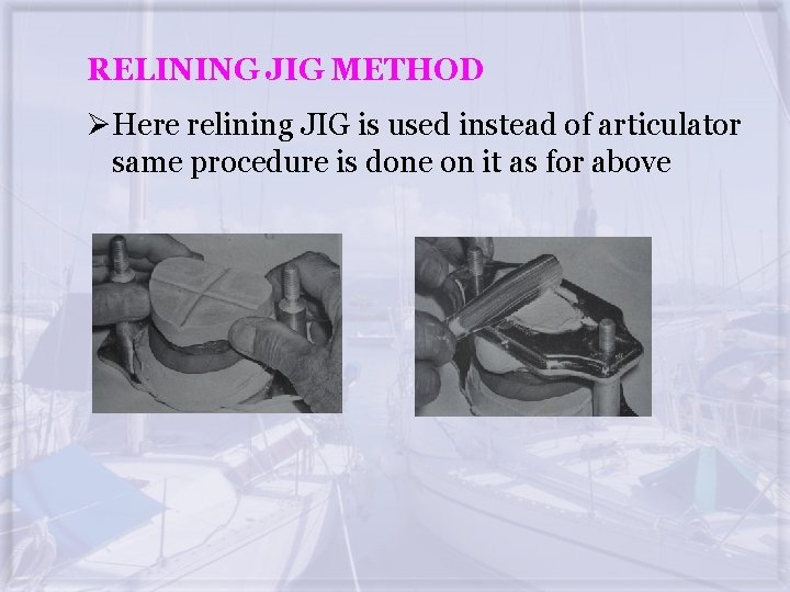 RELINING JIG METHOD ØHere relining JIG is used instead of articulator same procedure is