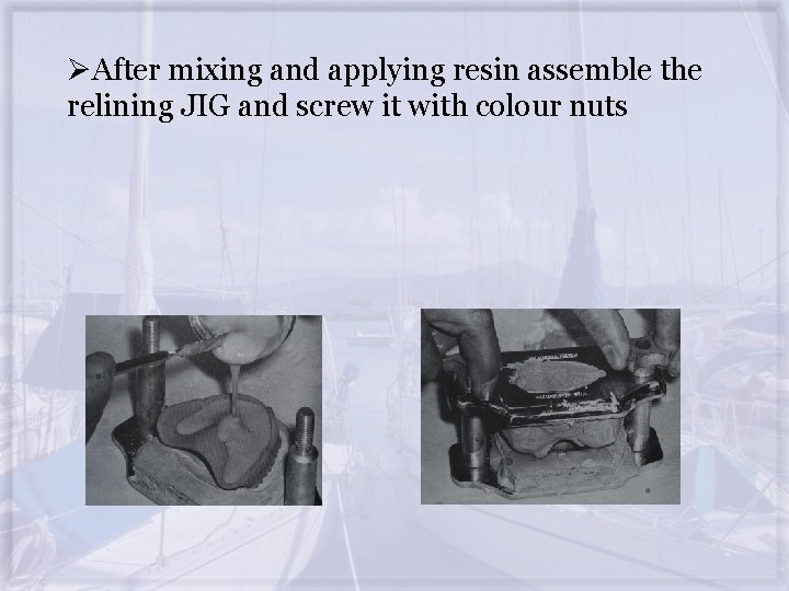 ØAfter mixing and applying resin assemble the relining JIG and screw it with colour