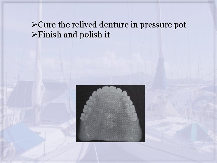ØCure the relived denture in pressure pot ØFinish and polish it 