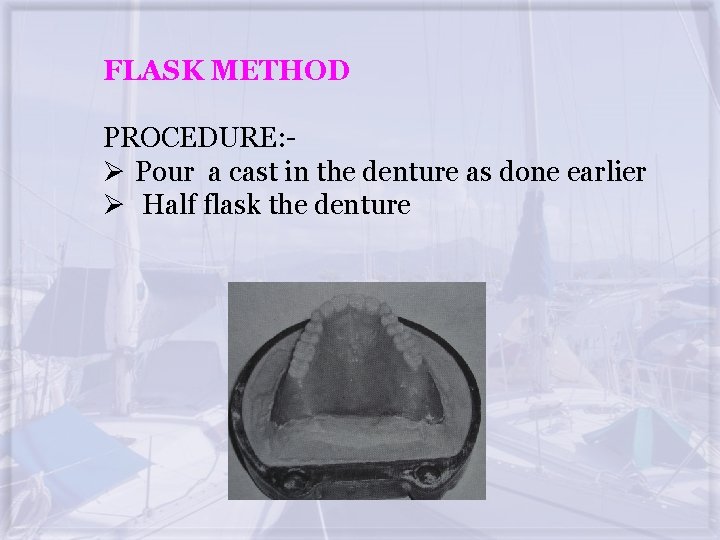 FLASK METHOD PROCEDURE: Ø Pour a cast in the denture as done earlier Ø