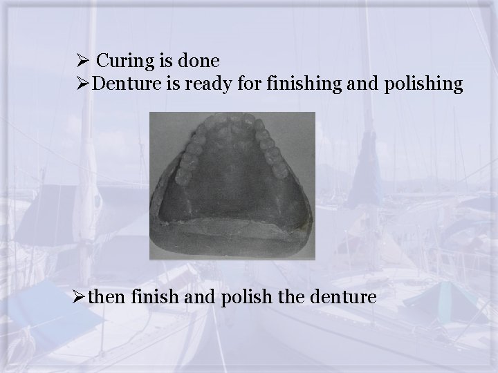 Ø Curing is done ØDenture is ready for finishing and polishing Øthen finish and