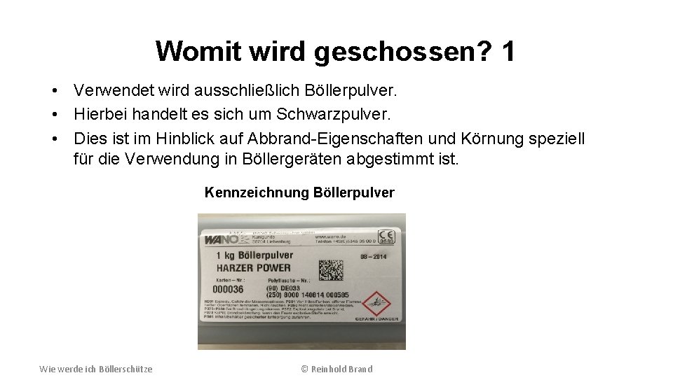 Womit wird geschossen? 1 • Verwendet wird ausschließlich Böllerpulver. • Hierbei handelt es sich