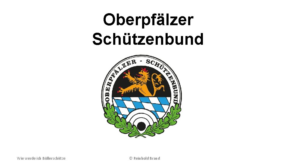 Oberpfälzer Schützenbund Wie werde ich Böllerschütze © Reinhold Brand 