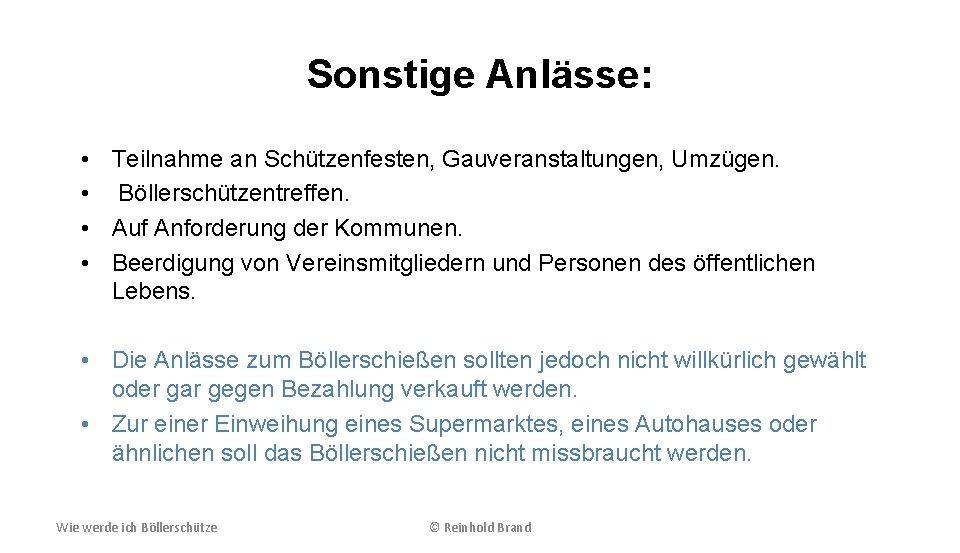 Sonstige Anlässe: • Teilnahme an Schützenfesten, Gauveranstaltungen, Umzügen. • Böllerschützentreffen. • Auf Anforderung der