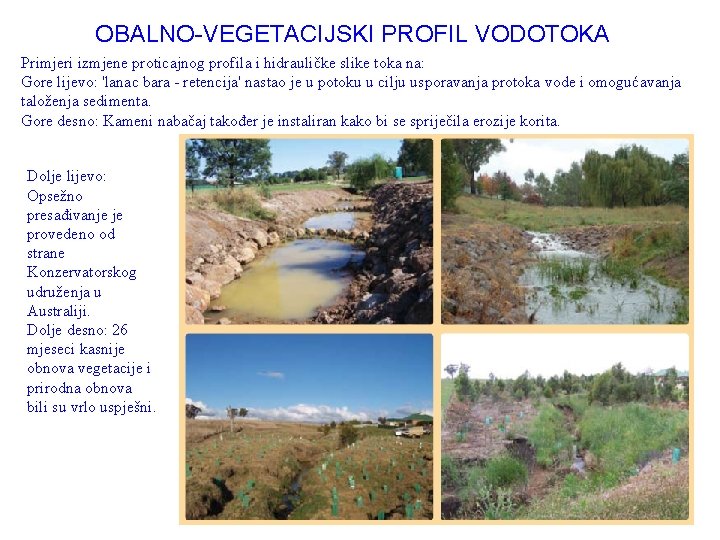 OBALNO-VEGETACIJSKI PROFIL VODOTOKA Primjeri izmjene proticajnog profila i hidrauličke slike toka na: Gore lijevo: