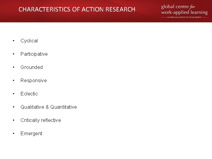 CHARACTERISTICS OF ACTION RESEARCH • Cyclical • Participative • Grounded • Responsive • Eclectic