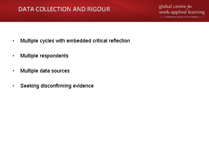 DATA COLLECTION AND RIGOUR • Multiple cycles with embedded critical reflection • Multiple respondents