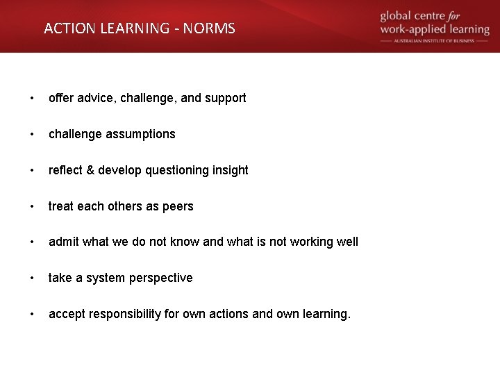 ACTION LEARNING - NORMS • offer advice, challenge, and support • challenge assumptions •