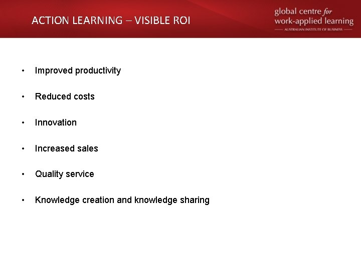 ACTION LEARNING – VISIBLE ROI • Improved productivity • Reduced costs • Innovation •