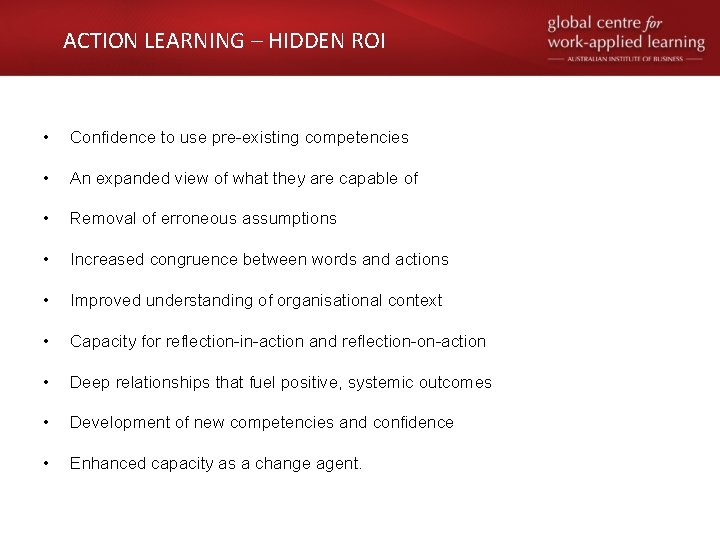 ACTION LEARNING – HIDDEN ROI • Confidence to use pre-existing competencies • An expanded