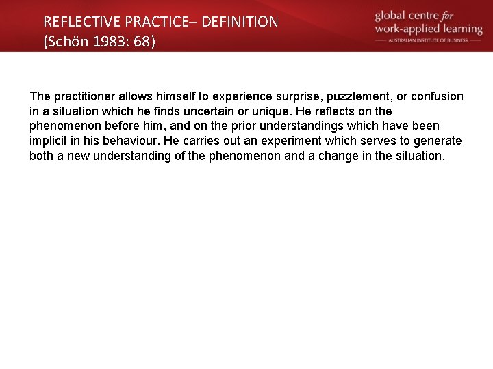 REFLECTIVE PRACTICE– DEFINITION (Schön 1983: 68) The practitioner allows himself to experience surprise, puzzlement,