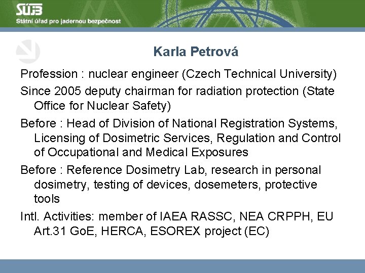Karla Petrová Profession : nuclear engineer (Czech Technical University) Since 2005 deputy chairman for