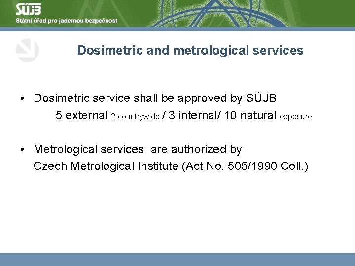 Dosimetric and metrological services • Dosimetric service shall be approved by SÚJB 5 external