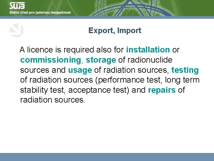 Export, Import A licence is required also for installation or commissioning, storage of radionuclide
