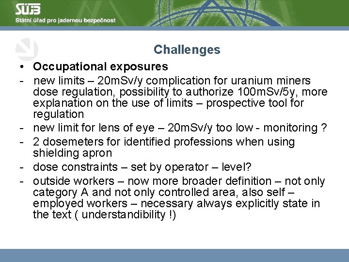 Challenges • Occupational exposures - new limits – 20 m. Sv/y complication for uranium
