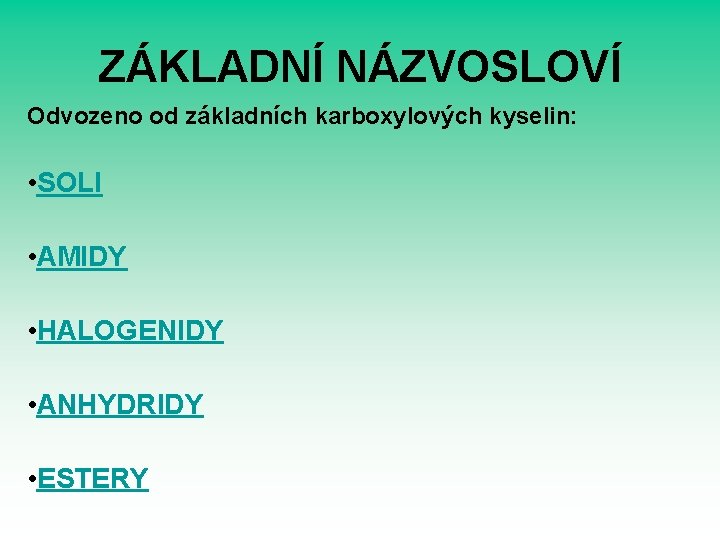 ZÁKLADNÍ NÁZVOSLOVÍ Odvozeno od základních karboxylových kyselin: • SOLI • AMIDY • HALOGENIDY •