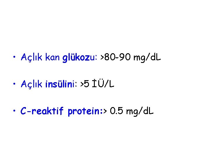  • Açlık kan glükozu: >80 -90 mg/d. L • Açlık insülini: >5 İÜ/L