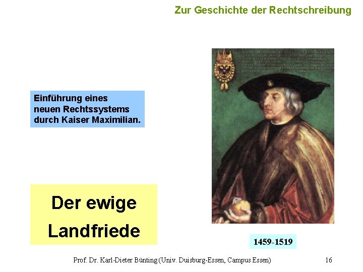 Zur Geschichte der Rechtschreibung 16 Einführung eines neuen Rechtssystems durch Kaiser Maximilian. Der ewige