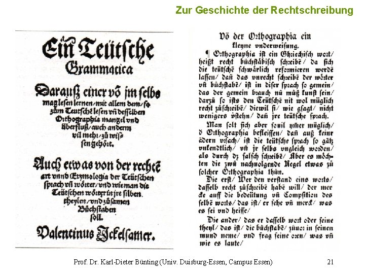 21 Zur Geschichte der Rechtschreibung Prof. Dr. Karl-Dieter Bünting (Univ. Duisburg-Essen, Campus Essen) 21