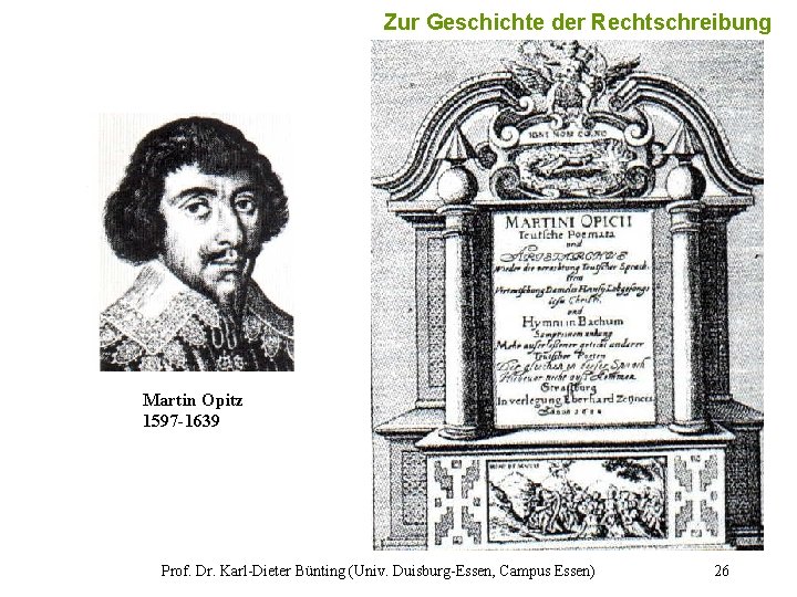 Zur Geschichte der Rechtschreibung 26 Martin Opitz 1597 -1639 Prof. Dr. Karl-Dieter Bünting (Univ.