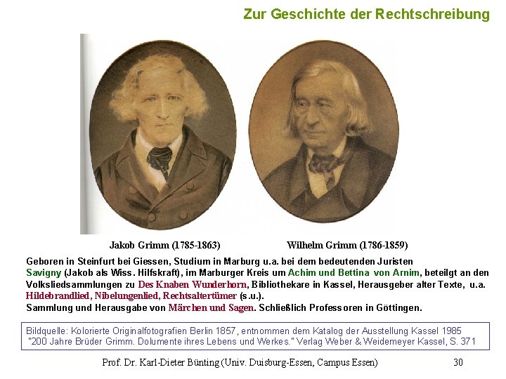 Zur Geschichte der Rechtschreibung 30 Jakob Grimm (1785 -1863) Wilhelm Grimm (1786 -1859) Geboren