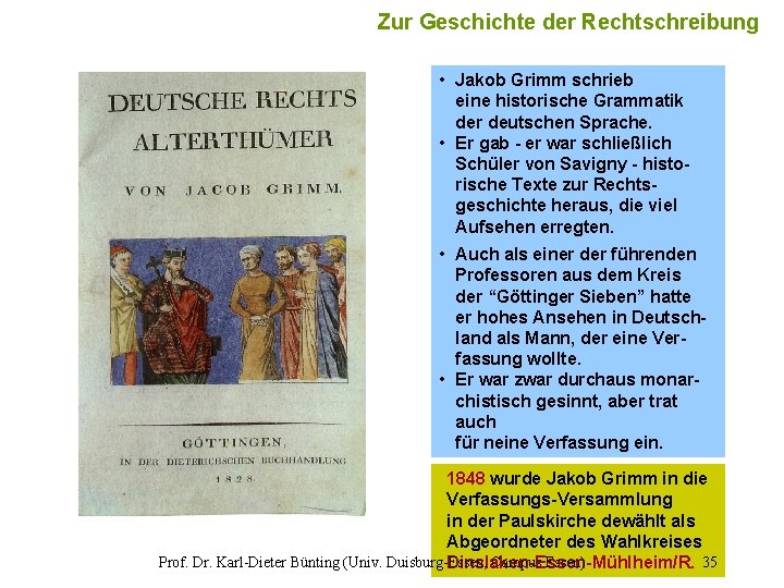 35 Zur Geschichte der Rechtschreibung • Jakob Grimm schrieb eine historische Grammatik der deutschen