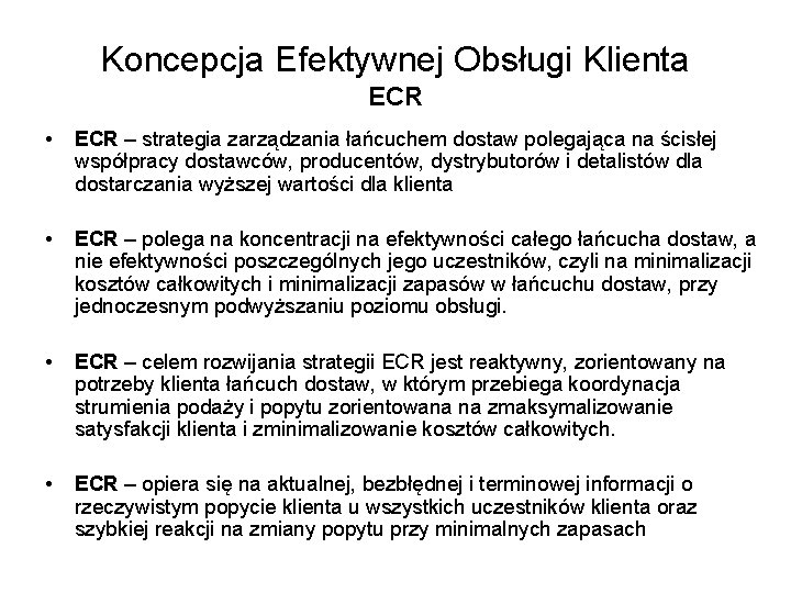 Koncepcja Efektywnej Obsługi Klienta ECR • ECR – strategia zarządzania łańcuchem dostaw polegająca na