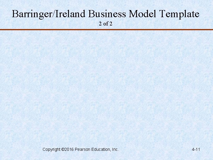 Barringer/Ireland Business Model Template 2 of 2 Copyright © 2016 Pearson Education, Inc. 4