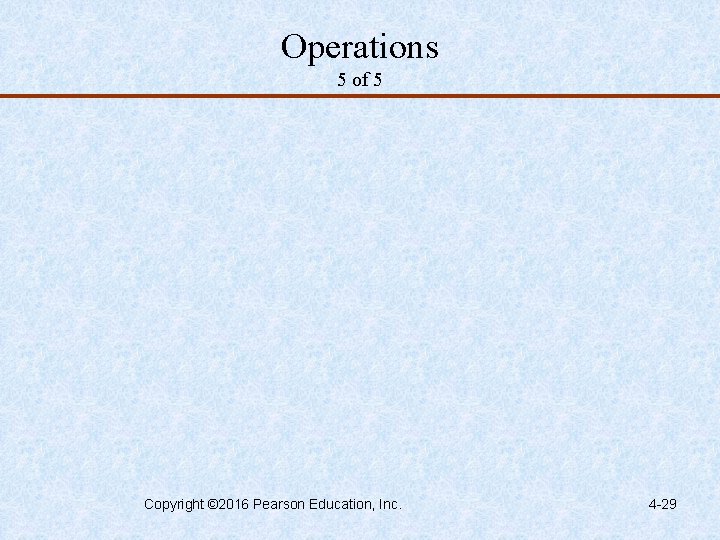 Operations 5 of 5 Copyright © 2016 Pearson Education, Inc. 4 -29 