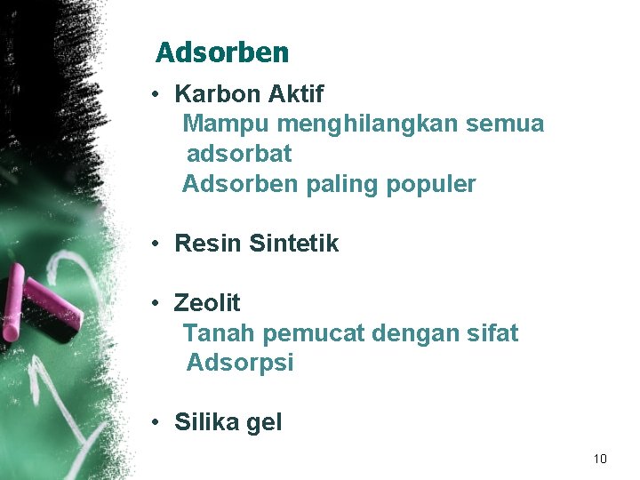 Adsorben • Karbon Aktif Mampu menghilangkan semua adsorbat Adsorben paling populer • Resin Sintetik