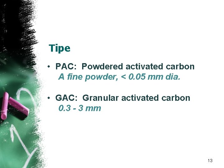 Tipe • PAC: Powdered activated carbon A fine powder, < 0. 05 mm dia.