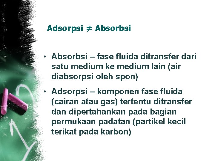 Adsorpsi ≠ Absorbsi • Absorbsi – fase fluida ditransfer dari satu medium ke medium