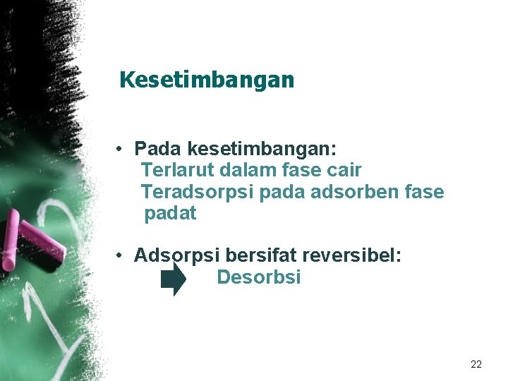 Kesetimbangan • Pada kesetimbangan: Terlarut dalam fase cair Teradsorpsi pada adsorben fase padat • Kesetimbangan • Pada kesetimbangan: Terlarut dalam fase cair Teradsorpsi pada adsorben fase padat •