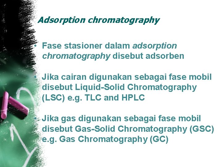 Adsorption chromatography • Fase stasioner dalam adsorption chromatography disebut adsorben • Jika cairan digunakan