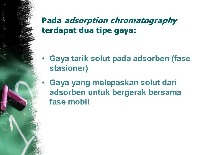 Pada adsorption chromatography terdapat dua tipe gaya: • Gaya tarik solut pada adsorben (fase