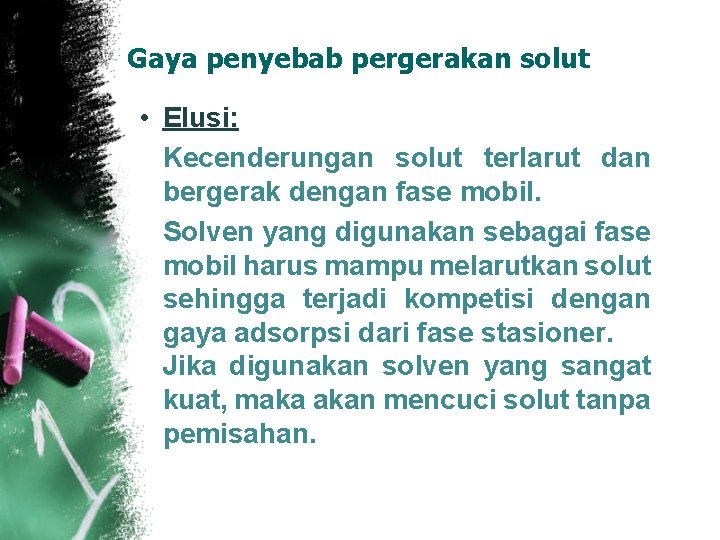 Gaya penyebab pergerakan solut • Elusi: Kecenderungan solut terlarut dan bergerak dengan fase mobil.