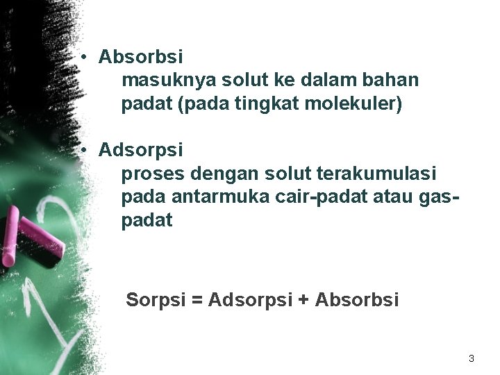  • Absorbsi masuknya solut ke dalam bahan padat (pada tingkat molekuler) • Adsorpsi