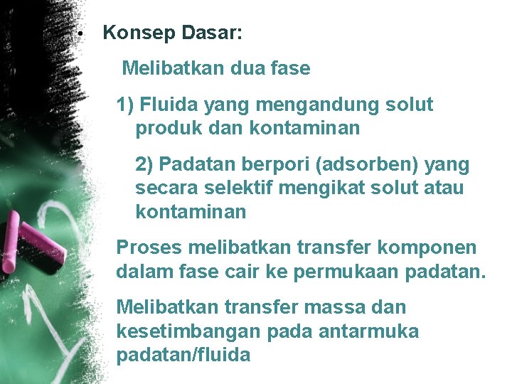  • Konsep Dasar: Melibatkan dua fase 1) Fluida yang mengandung solut produk dan