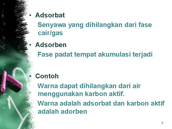 • Adsorbat Senyawa yang dihilangkan dari fase cair/gas • Adsorben Fase padat tempat • Adsorbat Senyawa yang dihilangkan dari fase cair/gas • Adsorben Fase padat tempat