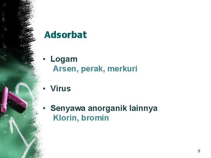 Adsorbat • Logam Arsen, perak, merkuri • Virus • Senyawa anorganik lainnya Klorin, bromin