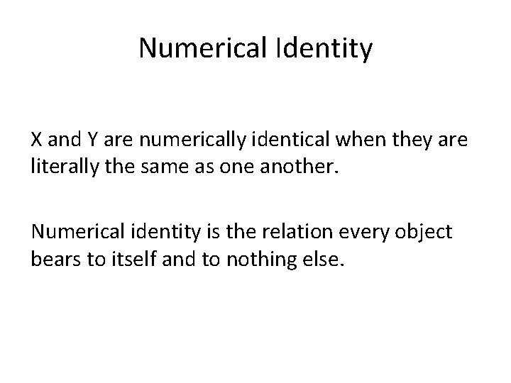 Numerical Identity X and Y are numerically identical when they are literally the same