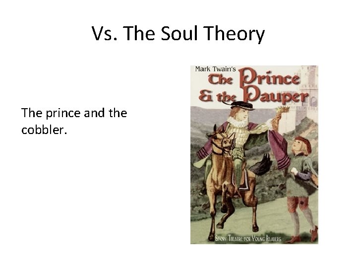 Vs. The Soul Theory The prince and the cobbler. 