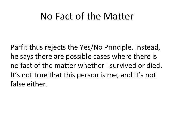 No Fact of the Matter Parfit thus rejects the Yes/No Principle. Instead, he says
