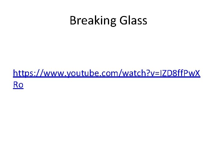 Breaking Glass https: //www. youtube. com/watch? v=IZD 8 ff. Pw. X Ro 