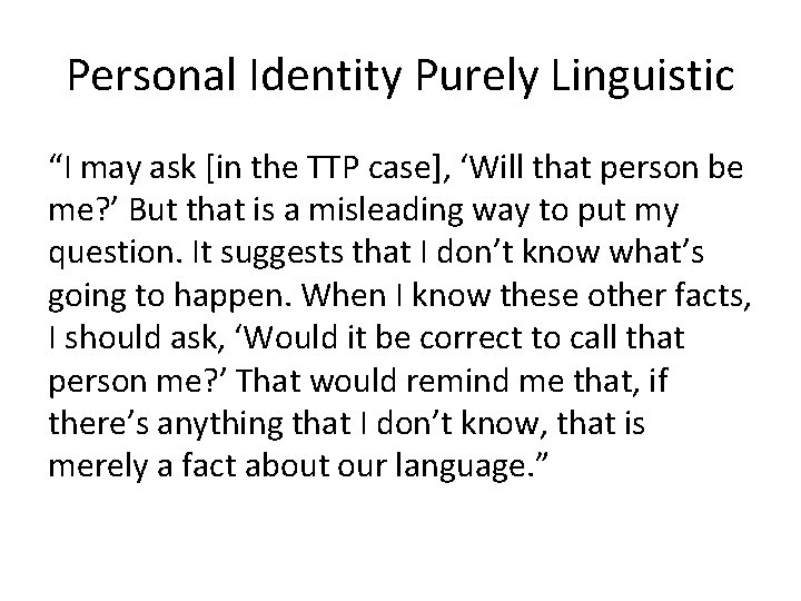 Personal Identity Purely Linguistic “I may ask [in the TTP case], ‘Will that person