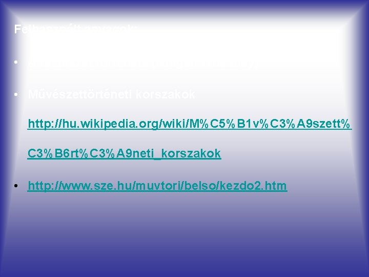 Felhasznált anyagok: • A festészet története (Abigail Wheatley) • Művészettörténeti korszakok http: //hu. wikipedia.