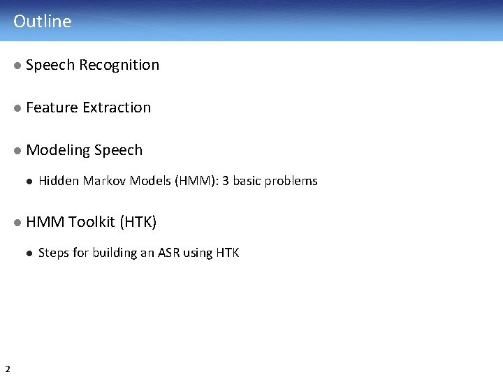Outline l Speech Recognition l Feature Extraction l Modeling l Hidden Markov Models (HMM):