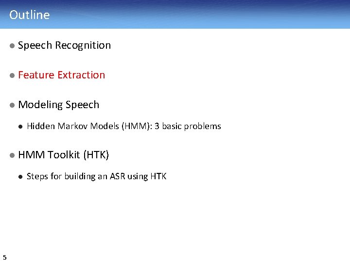 Outline l Speech Recognition l Feature Extraction l Modeling l Hidden Markov Models (HMM):